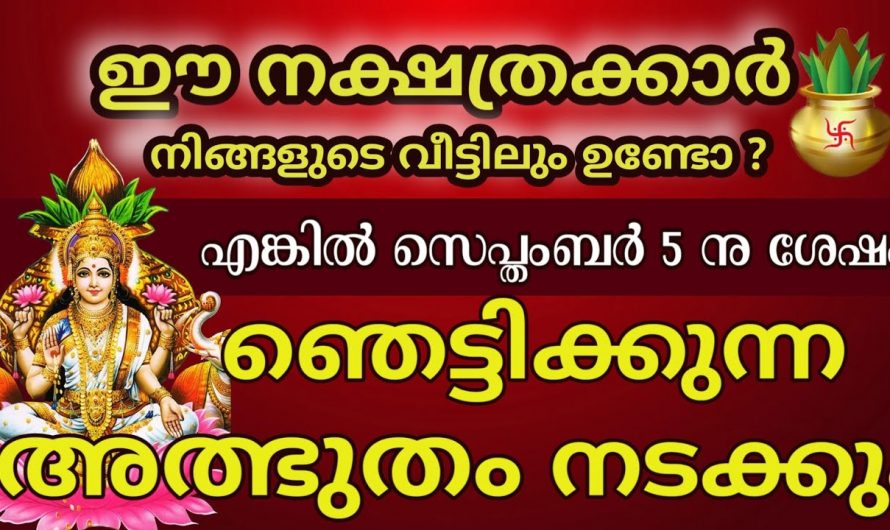 ഈ സെപ്റ്റംബർ 5 6 7 8 തീയതികളിൽ നന്മയും സൗഭാഗ്യങ്ങളും വന്നുചേരാൻ പോകുന്ന ചില നക്ഷത്രക്കാർ.