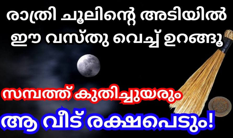 രാത്രി ഉറങ്ങുന്നതിനു മുൻപ് ചൂലിനടിയിൽ ഈ വസ്തുവയ്ക്കു. വീടിന്റെ ഈ ഭാഗത്ത് ചൂല് വച്ചാൽ