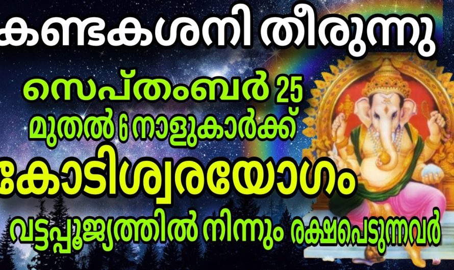 നിങ്ങളുടെ കണ്ടകശനി സൗഭാഗ്യത്തിന്റെ നാളുകൾ